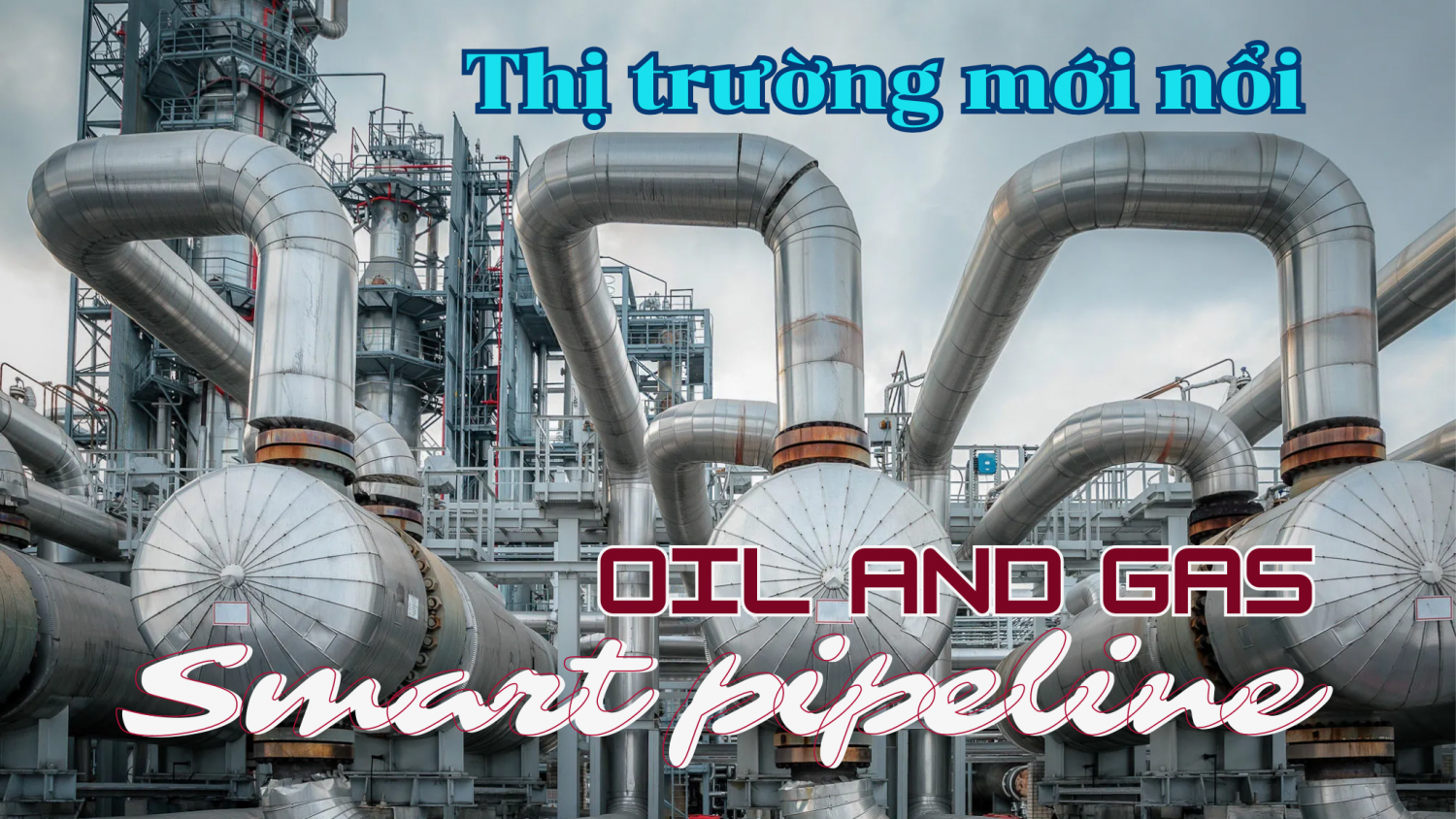 Thị trường mới nổi - oil and gas smart pipeline