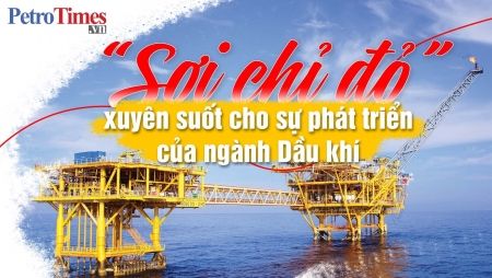 [E-magazine] Sợi chỉ đỏ xuyên suốt cho sự phát triển của ngành Dầu khí