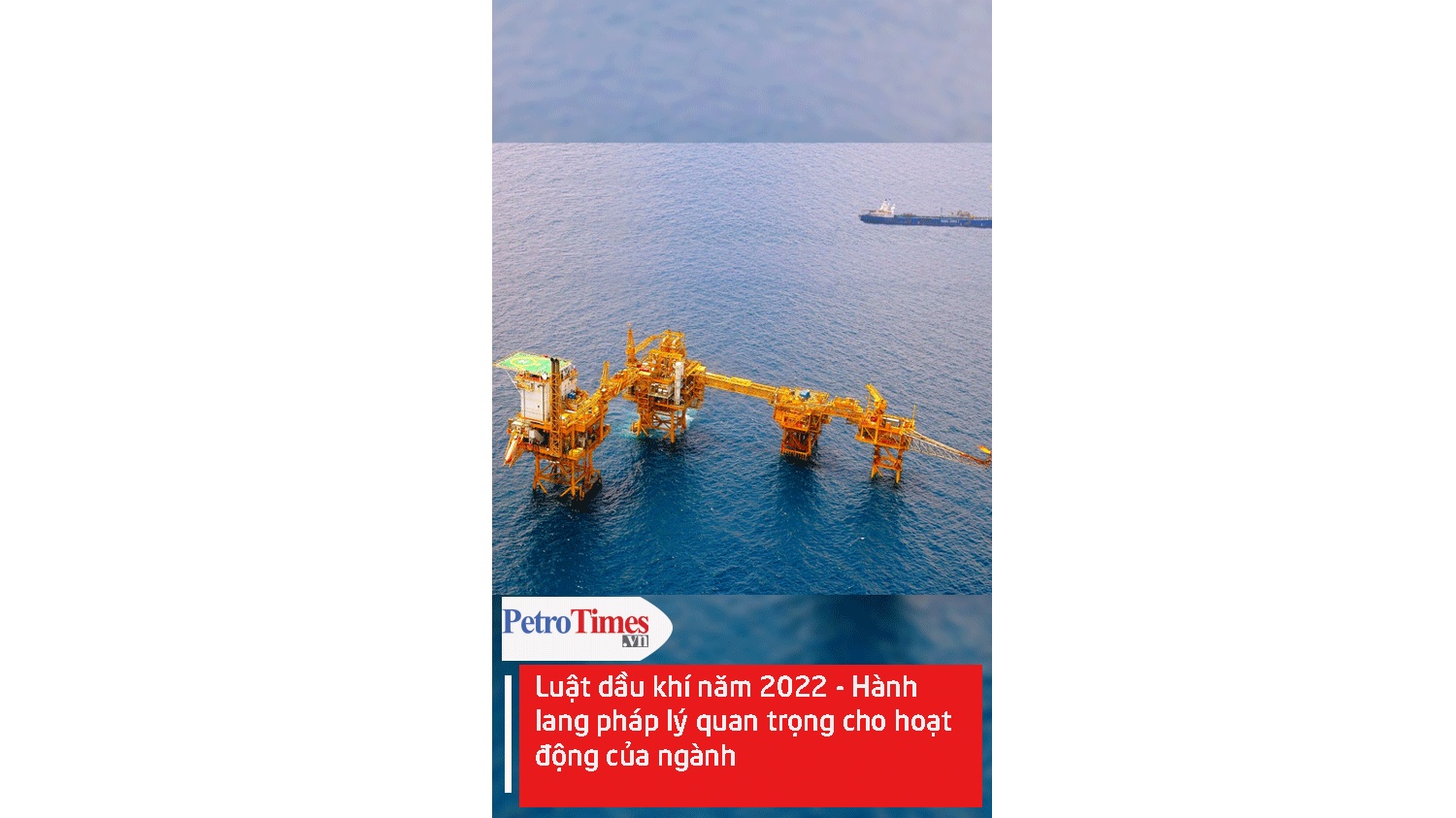 [Video] Luật Dầu khí năm 2022 - Hành lang pháp lý quan trọng cho hoạt động của ngành