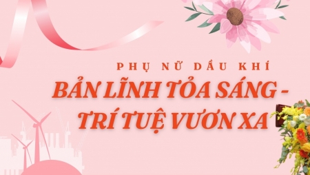 [E-magazine] Phụ nữ Dầu khí: Bản lĩnh tỏa sáng, trí tuệ vươn xa