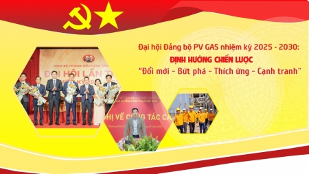[P-Magazine] Đại hội Đảng bộ PV GAS nhiệm kỳ 2025-2030: Định hướng chiến lược “Đổi mới - Bứt phá - Thích ứng - Cạnh tranh”
