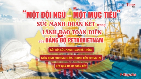 [P-Magazine] “Một đội ngũ – Một mục tiêu”: Sức mạnh đoàn kết trong lãnh đạo toàn diện của Đảng bộ Petrovietnam