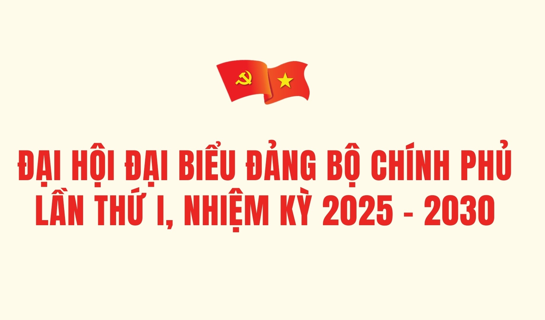 [INFOGRAPHIC] Đại hội đại biểu Đảng bộ Chính phủ lần thứ I, nhiệm kỳ 2025 - 2030