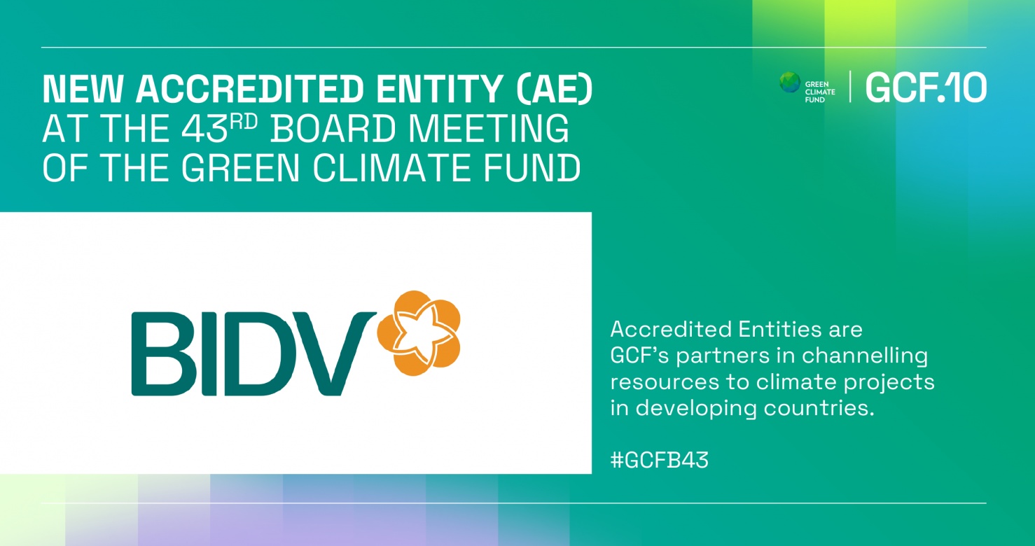 BIDV - Ngân hàng TMCP tại Việt Nam đầu tiên trở thành Tổ chức được công nhận của Quỹ Khí hậu Xanh (GCF)