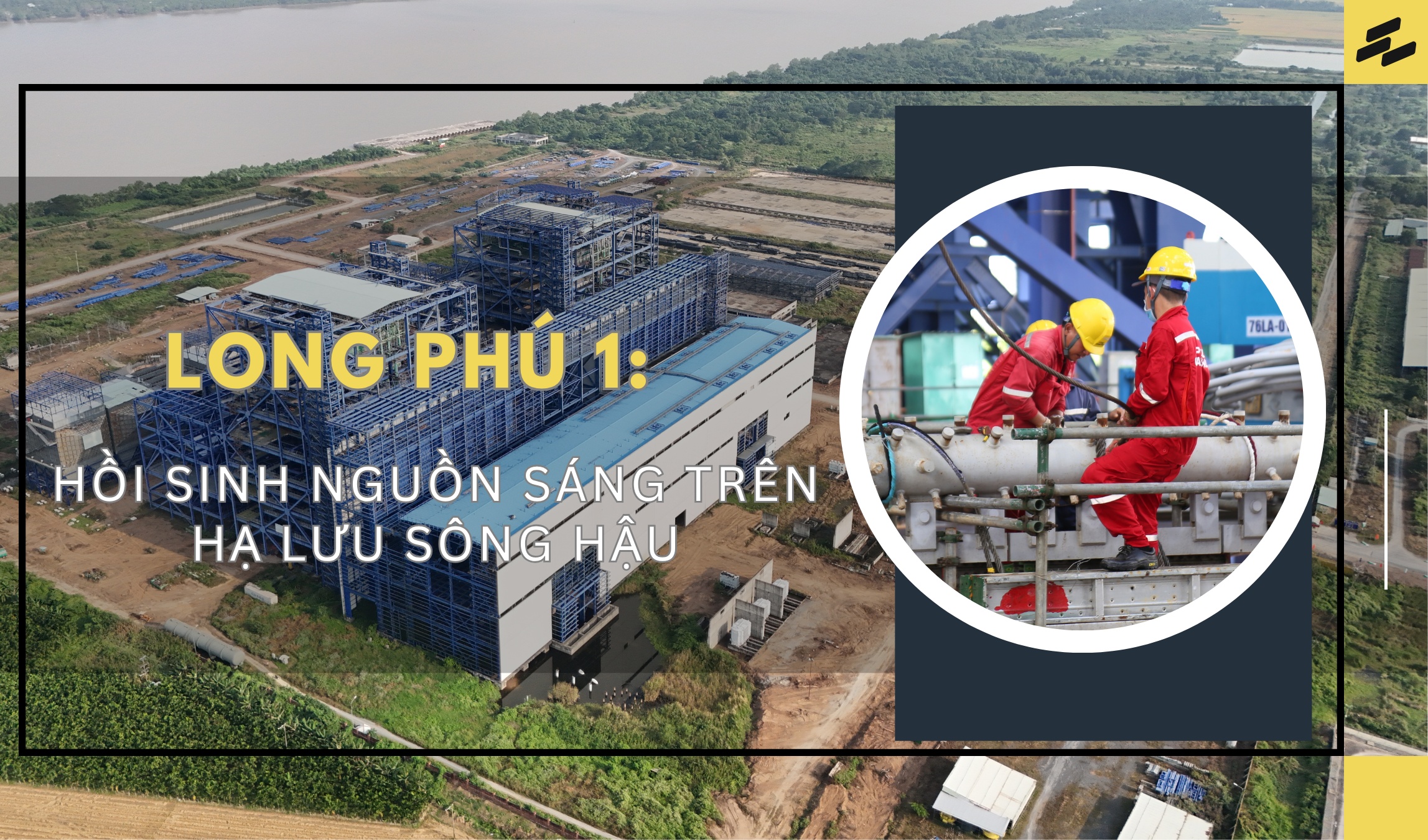 [P-Magazine] Long Phú 1 – Hồi sinh nguồn sáng trên hạ lưu sông Hậu
