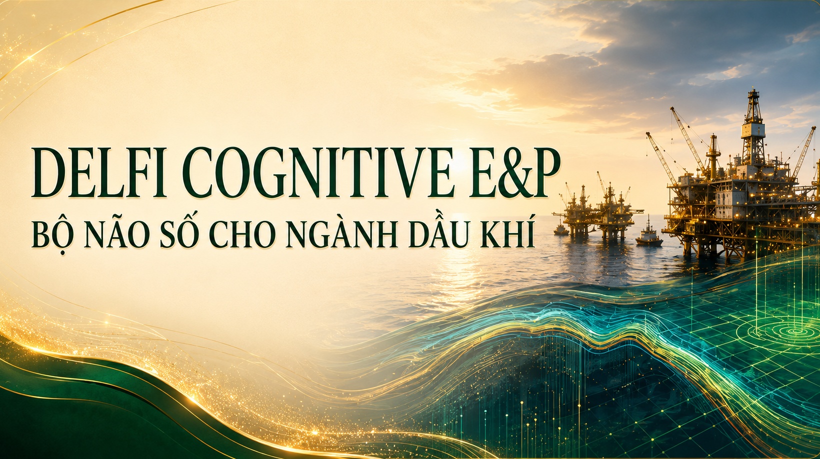 [Infographic] DELFI COGNITIVE E&P: Bộ não số cho ngành dầu khí