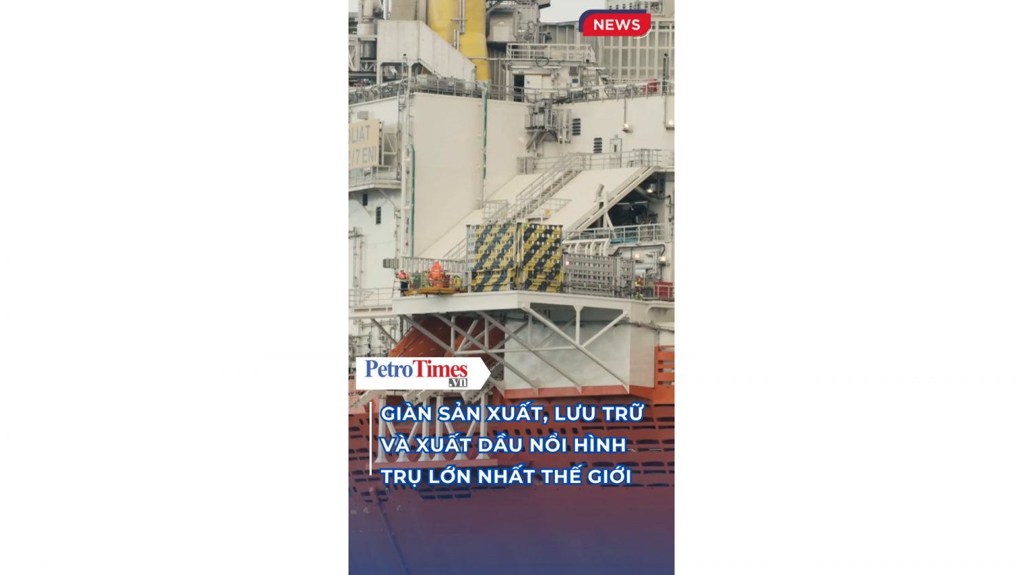 [VIDEO] Giàn sản xuất, lưu trữ và xuất dầu nổi hình trụ lớn nhất thế giới