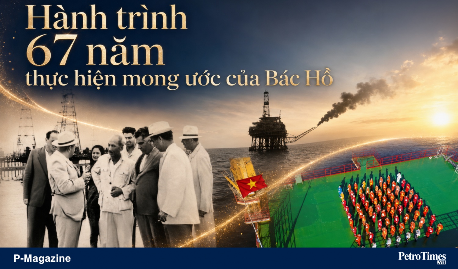 [P-Magazine] Hành trình 67 năm Petrovietnam thực hiện mong ước của Bác Hồ