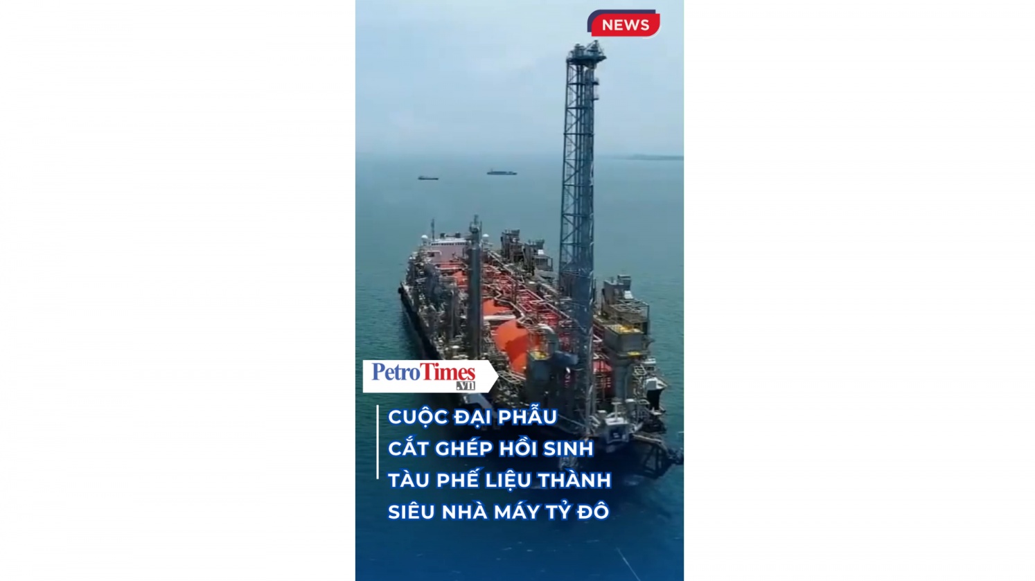 [VIDEO] Cuộc đại phẫu "hồi sinh" tàu phế liệu thành siêu nhà máy tỷ đô