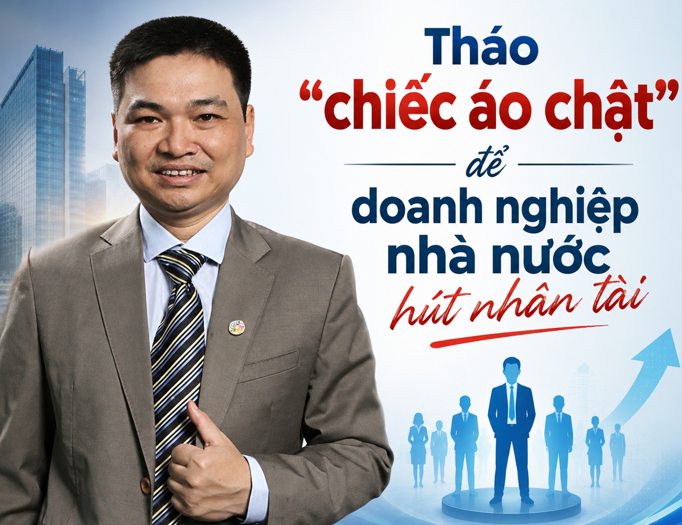 Tháo "chiếc áo chật" để doanh nghiệp nhà nước thu hút nhân tài