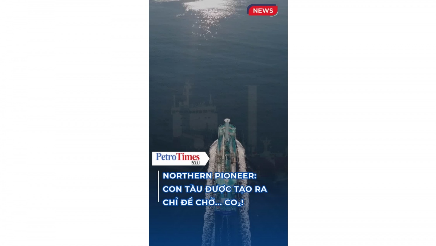 [VIDEO] Northern Pioneer: Con tàu đặc biệt được tạo ra chỉ để chở... CO₂!
