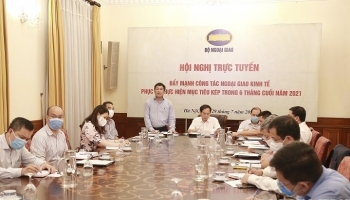 Đẩy mạnh công tác ngoại giao kinh tế phục vụ thực hiện mục tiêu kép trong 6 tháng cuối năm 2021