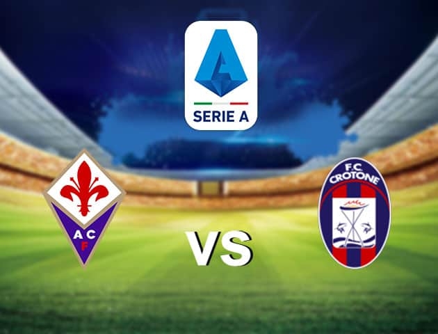 Xem trực tiếp Crotone vs Fiorentina ở đâu?