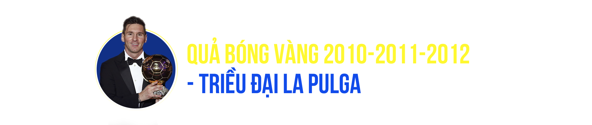 Đếm bước Quả bóng vàng trên dấu chân vĩ đại của Lionel Messi - 13