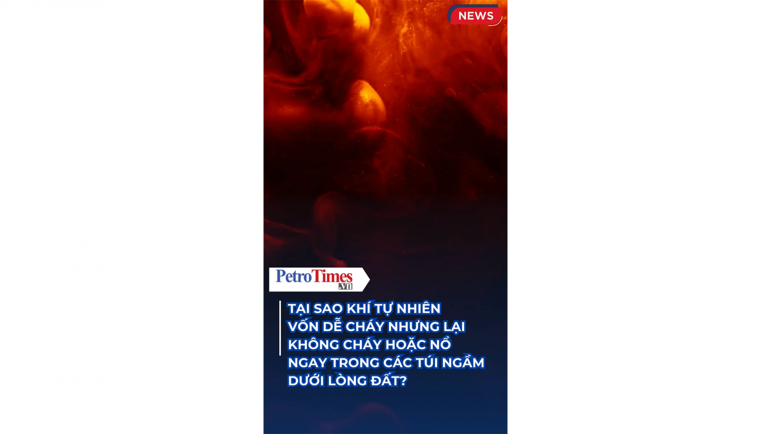Tại sao khí tự nhiên vốn dễ cháy nhưng lại không cháy hoặc nổ ngay trong các túi ngầm dưới lòng đất?