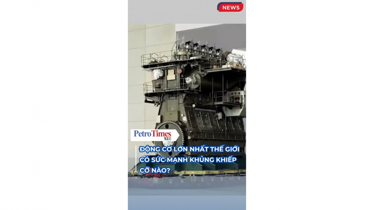 Động cơ lớn nhất thế giới có sức mạnh khủng khiếp cỡ nào?