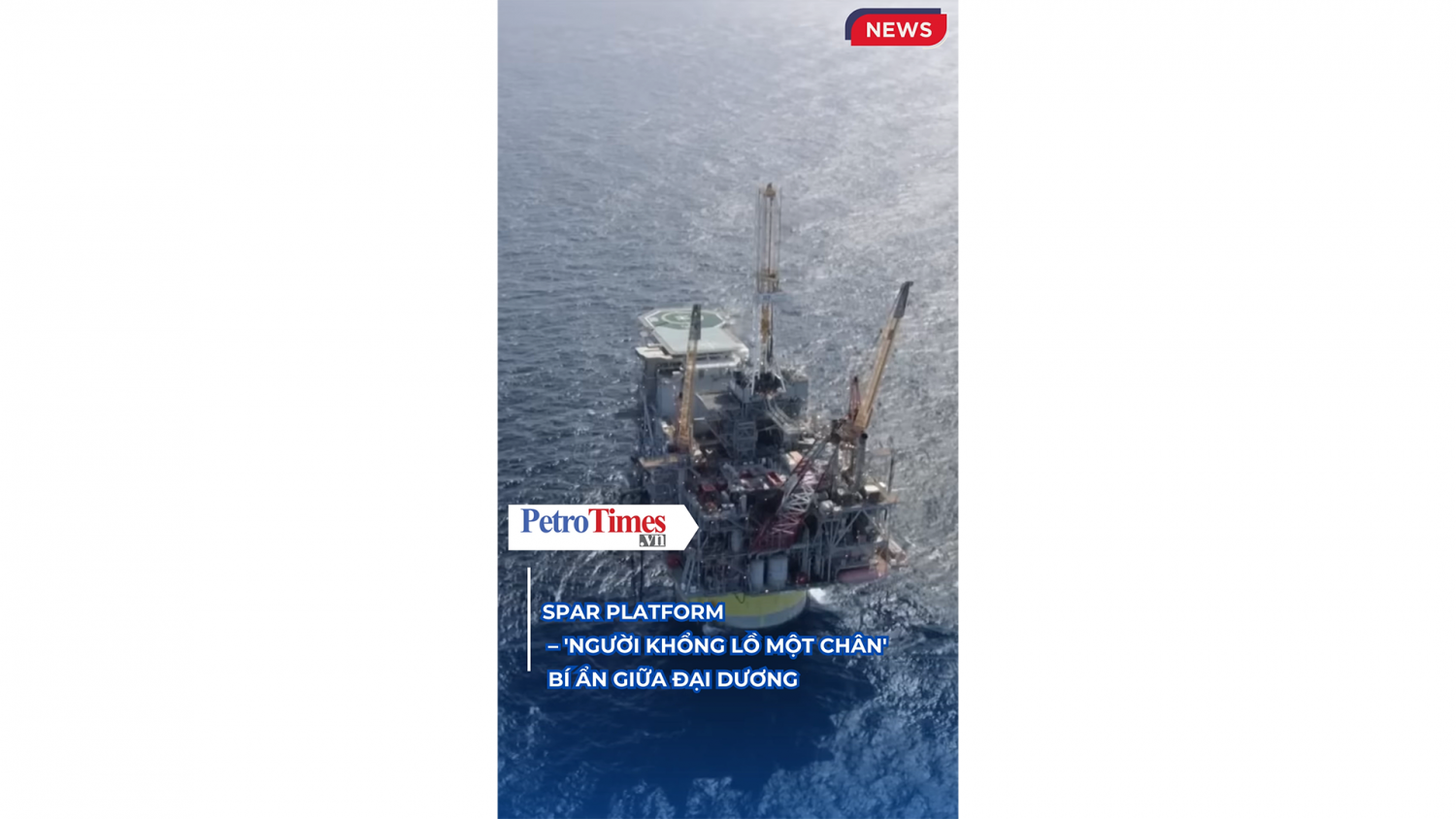 Spar Platform - "Người khổng lồ một chân" bí ẩn giữa đại dương