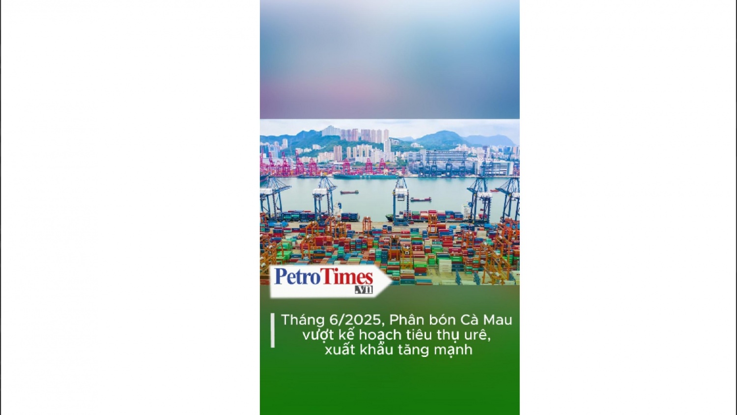 Tháng 6/2025, Phân bón Cà Mau vượt kế hoạch tiêu thụ urê, xuất khẩu tăng mạnh