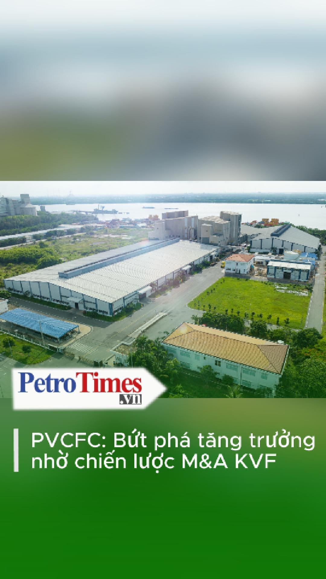PVCFC: Tăng trưởng vượt kế hoạch, cổ phiếu DCM hưởng lợi từ thương vụ M&A KVF