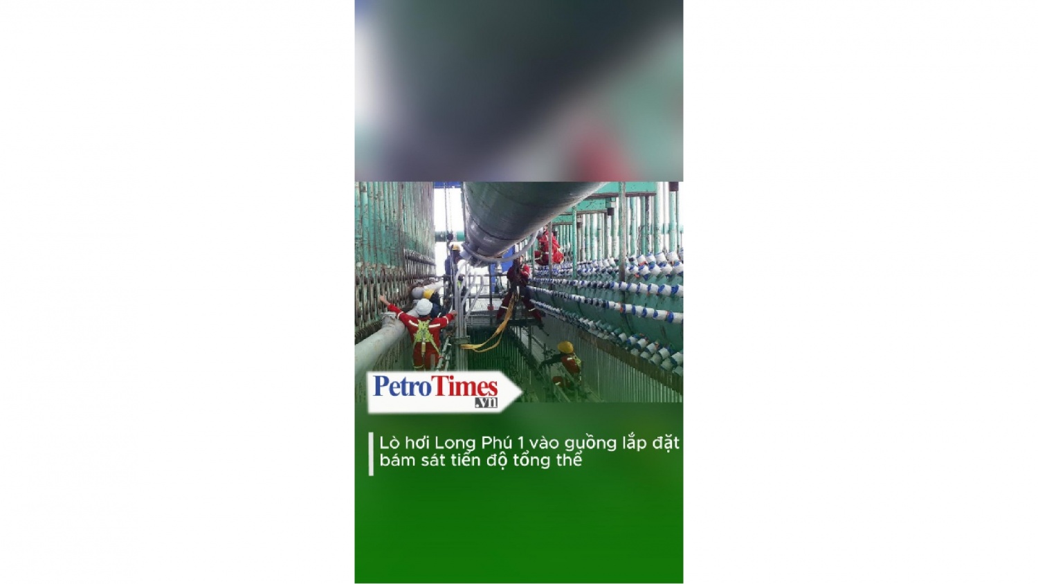 Lò hơi Long Phú 1 vào guồng lắp đặt, dự án bám sát tiến độ tổng thể