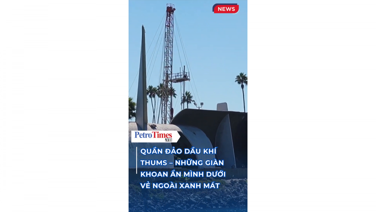 Quần đảo dầu khí THUMS - Những giàn khoan ẩn mình dưới vẻ ngoài xanh mát