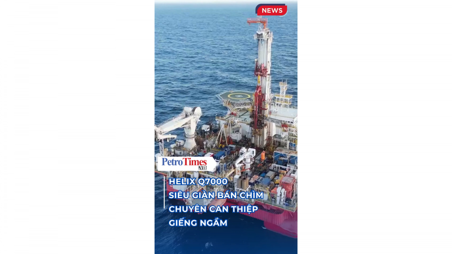 Helix Q7000 - Siêu giàn bán chìm chuyên can thiệp giếng ngầm